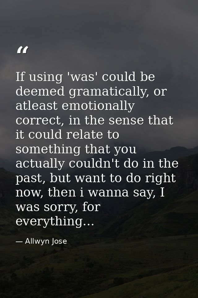 If using 'was' could be deemed gramatically, or atleast emotionally correct, in the sense that it could relate to someth — Allwyn Jose