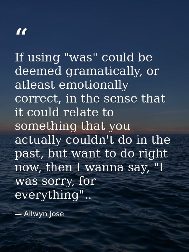 If using "was" could be deemed gramatically, or atleast emotionally correct, in the sense that it could relate to someth — Allwyn Jose