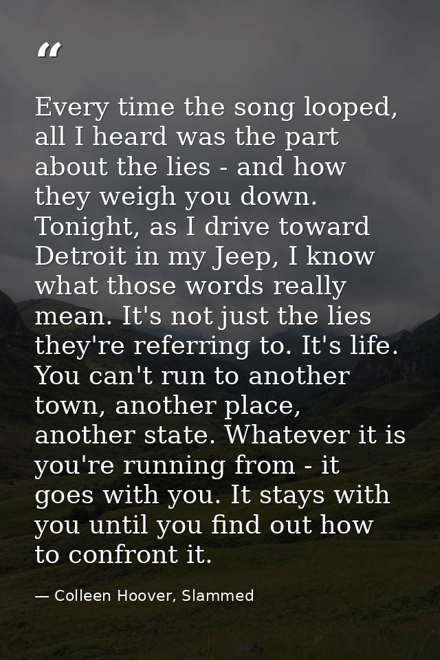 Every time the song looped, all I heard was the part about the lies - and how they weigh you down. Tonight, as I drive t — Colleen Hoover, Slammed
