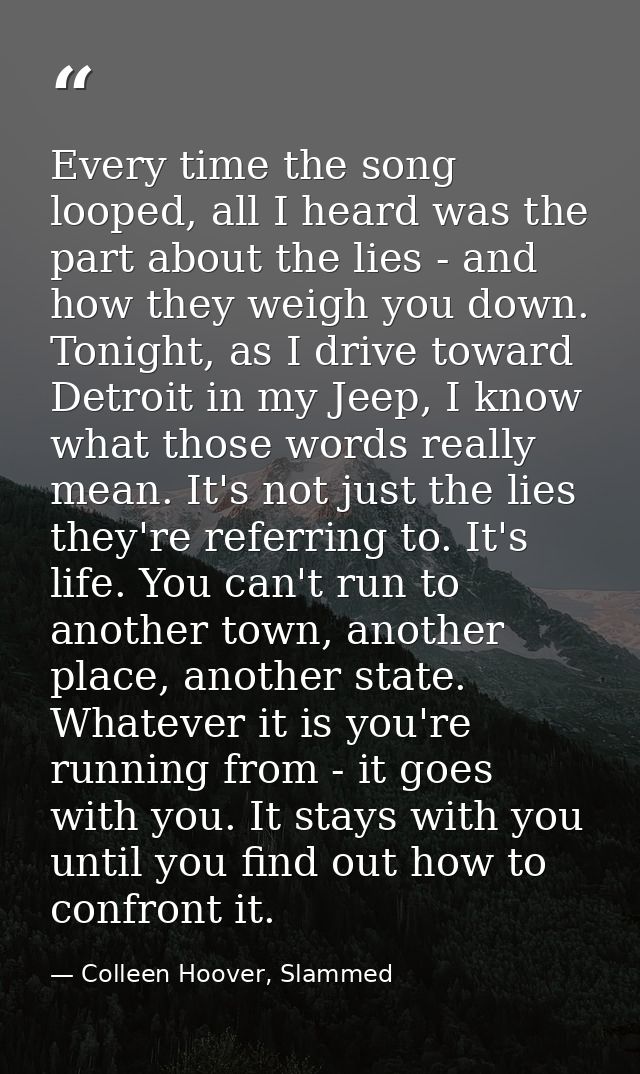 Every time the song looped, all I heard was the part about the lies - and how they weigh you down. Tonight, as I drive t — Colleen Hoover, Slammed