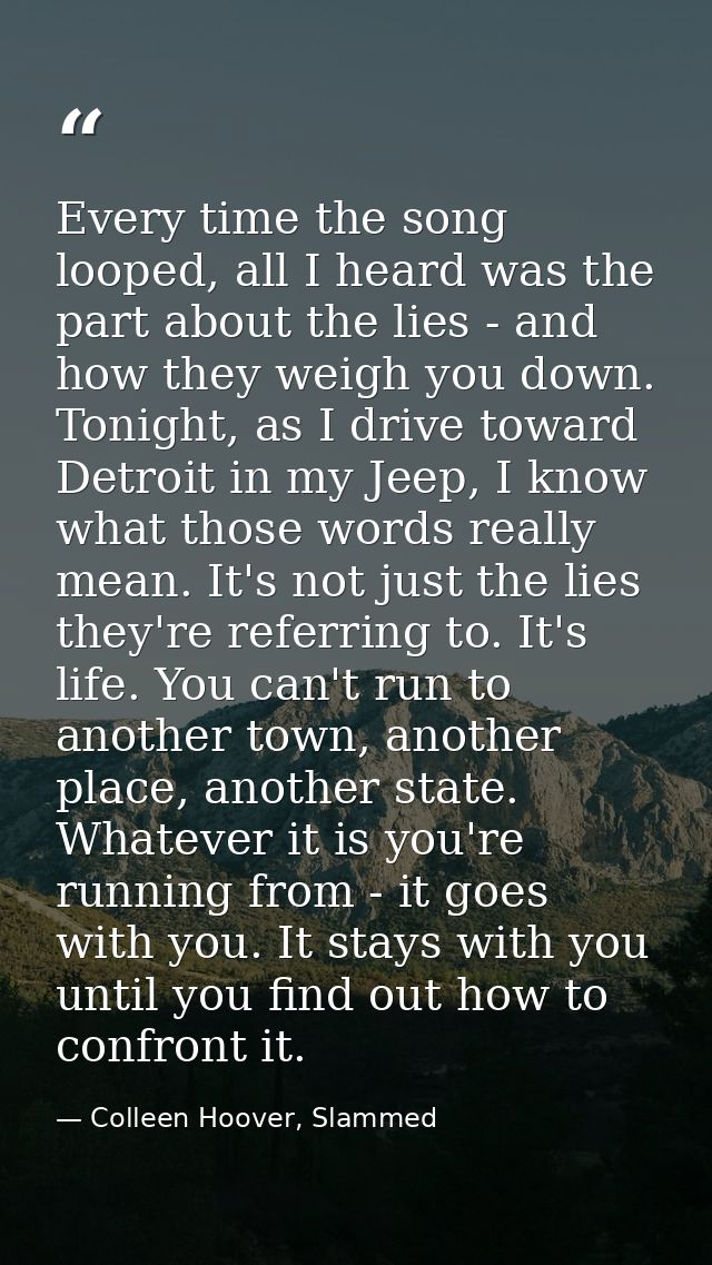 Every time the song looped, all I heard was the part about the lies - and how they weigh you down. Tonight, as I drive t — Colleen Hoover, Slammed