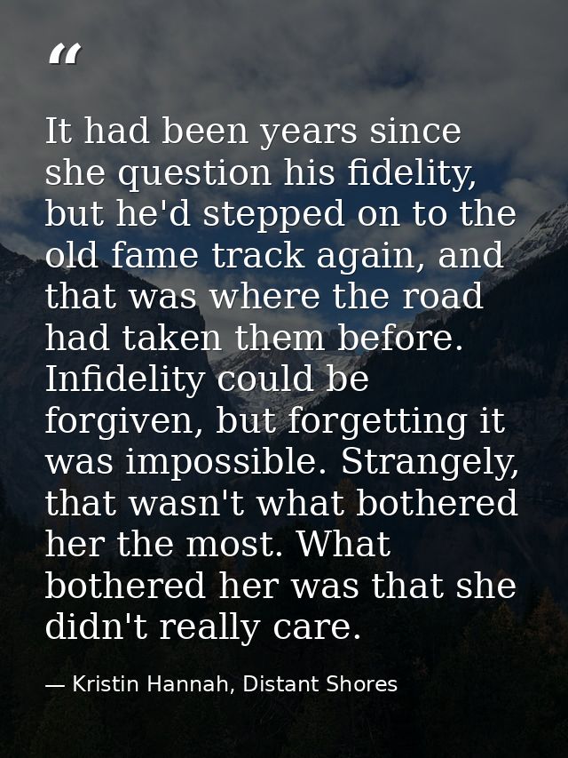 It had been years since she question his fidelity, but he'd stepped on to the old fame track again, and that was where t — Kristin Hannah, Distant Shores