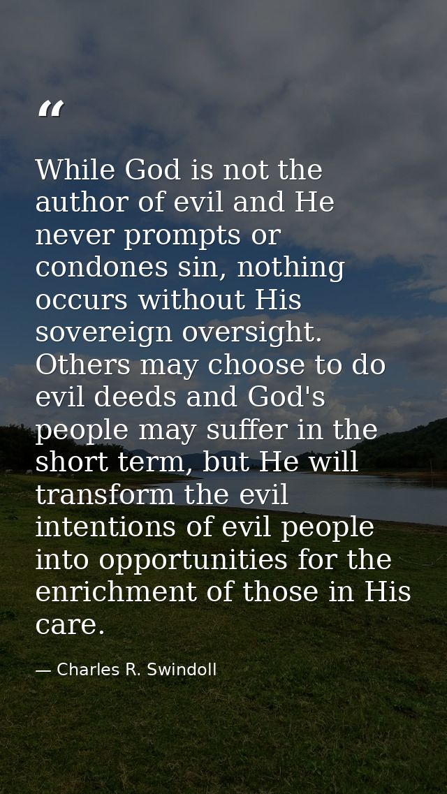 While God is not the author of evil and He never prompts or condones sin, nothing occurs without His sovereign oversight — Charles R. Swindoll