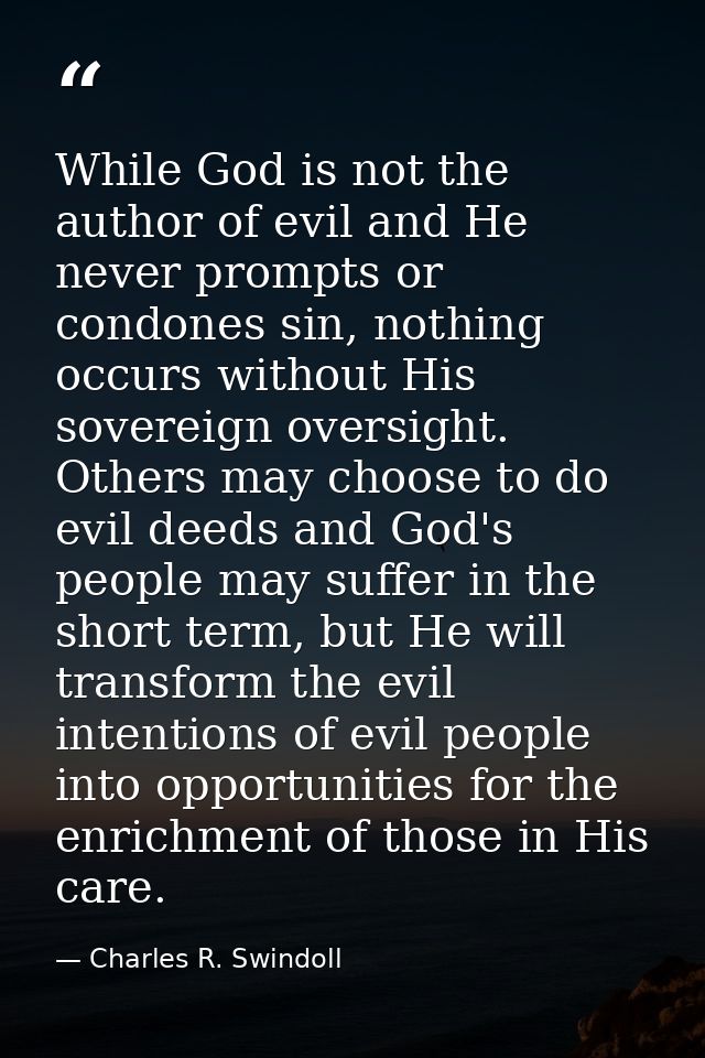 While God is not the author of evil and He never prompts or condones sin, nothing occurs without His sovereign oversight — Charles R. Swindoll