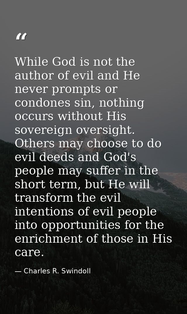 While God is not the author of evil and He never prompts or condones sin, nothing occurs without His sovereign oversight — Charles R. Swindoll