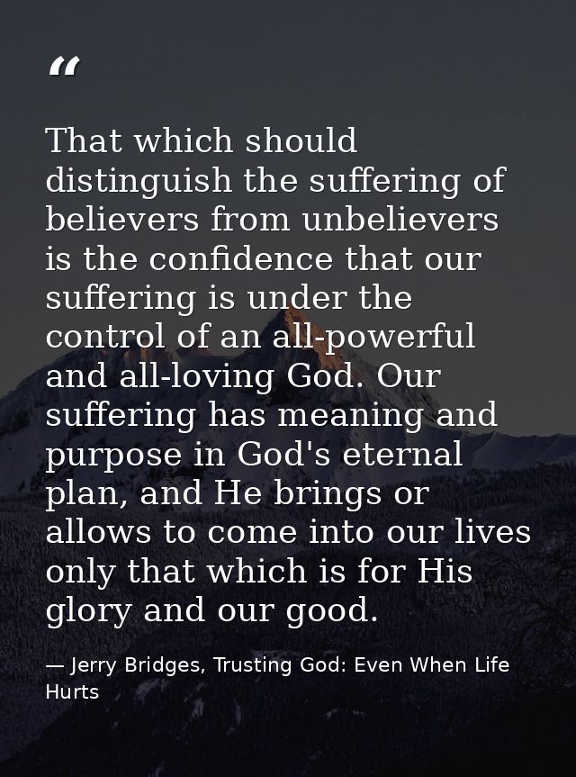 That which should distinguish the suffering of believers from unbelievers is the confidence that our suffering is under  — Jerry Bridges, Trusting God: Even When Life Hurts
