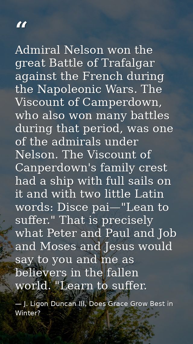 Admiral Nelson won the great Battle of Trafalgar against the French during the Napoleonic Wars. The Viscount of Camperdo — J. Ligon Duncan III, Does Grace Grow Best in Winter?