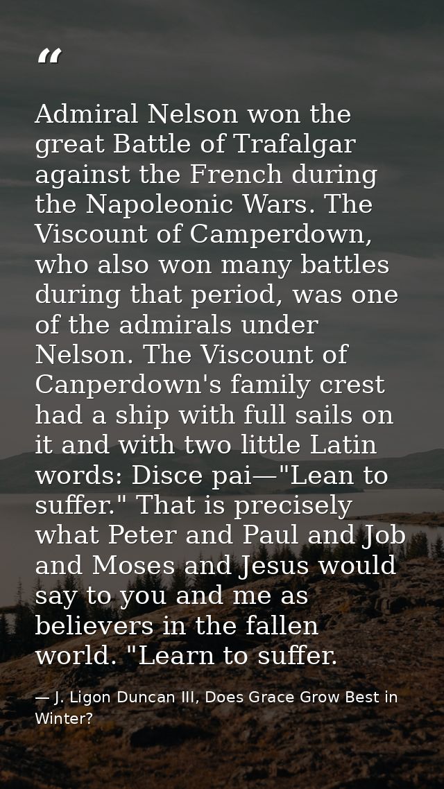 Admiral Nelson won the great Battle of Trafalgar against the French during the Napoleonic Wars. The Viscount of Camperdo — J. Ligon Duncan III, Does Grace Grow Best in Winter?