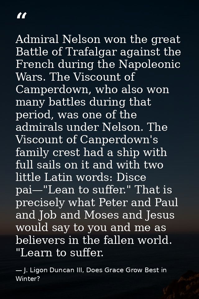 Admiral Nelson won the great Battle of Trafalgar against the French during the Napoleonic Wars. The Viscount of Camperdo — J. Ligon Duncan III, Does Grace Grow Best in Winter?