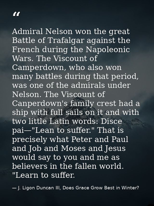 Admiral Nelson won the great Battle of Trafalgar against the French during the Napoleonic Wars. The Viscount of Camperdo — J. Ligon Duncan III, Does Grace Grow Best in Winter?