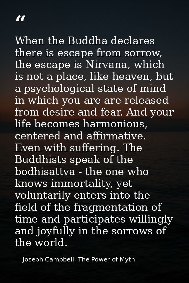 When the Buddha declares there is escape from sorrow, the escape is Nirvana, which is not a place, like heaven, but a ps — Joseph Campbell, The Power of Myth
