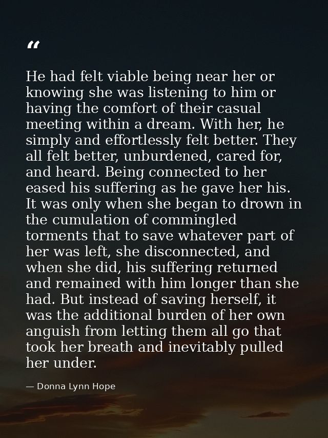 He had felt viable being near her or knowing she was listening to him or having the comfort of their casual meeting with — Donna Lynn Hope