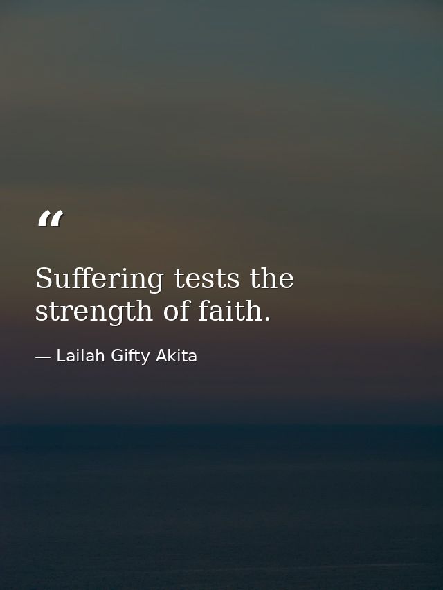 Suffering tests the strength of faith. — Lailah Gifty Akita