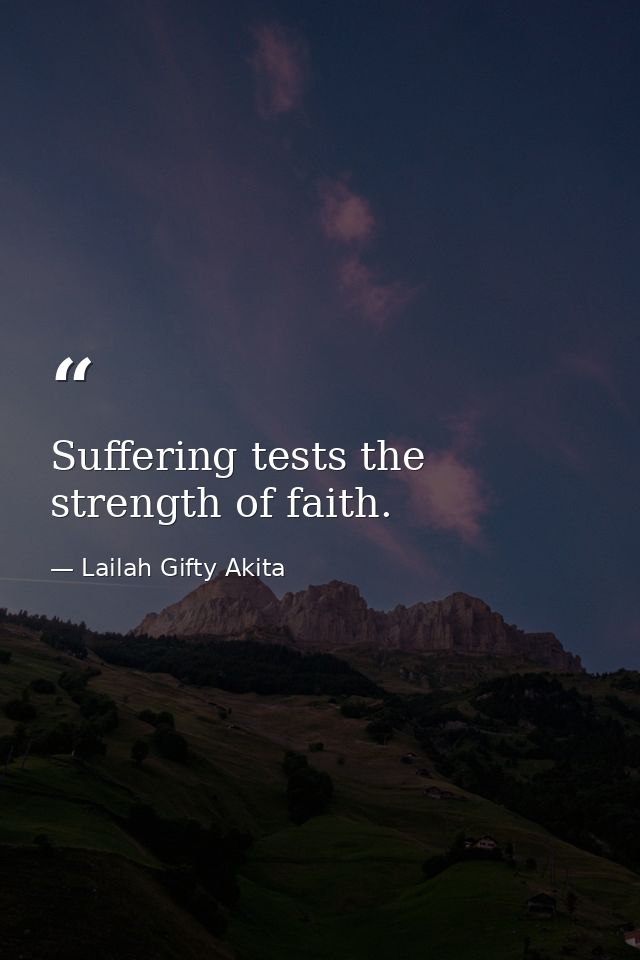 Suffering tests the strength of faith. — Lailah Gifty Akita