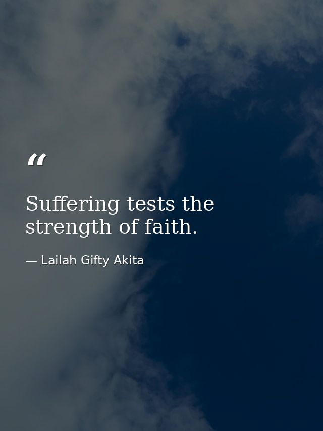 Suffering tests the strength of faith. — Lailah Gifty Akita