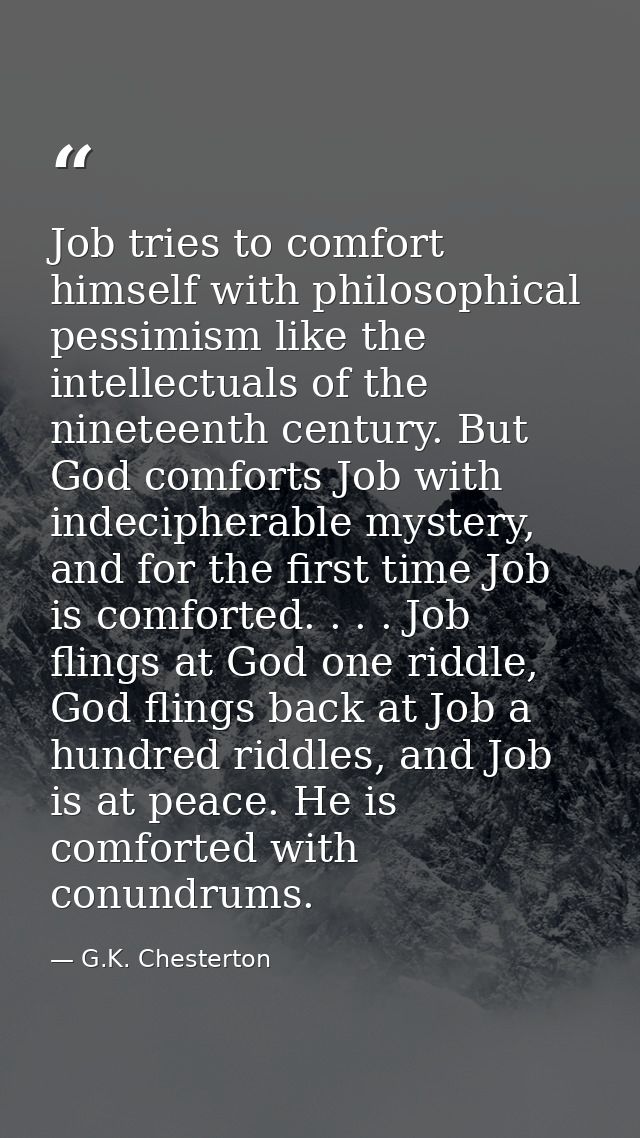 Job tries to comfort himself with philosophical pessimism like the intellectuals of the nineteenth century. But God comf — G.K. Chesterton