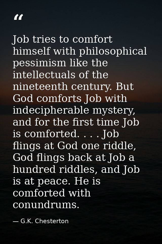 Job tries to comfort himself with philosophical pessimism like the intellectuals of the nineteenth century. But God comf — G.K. Chesterton