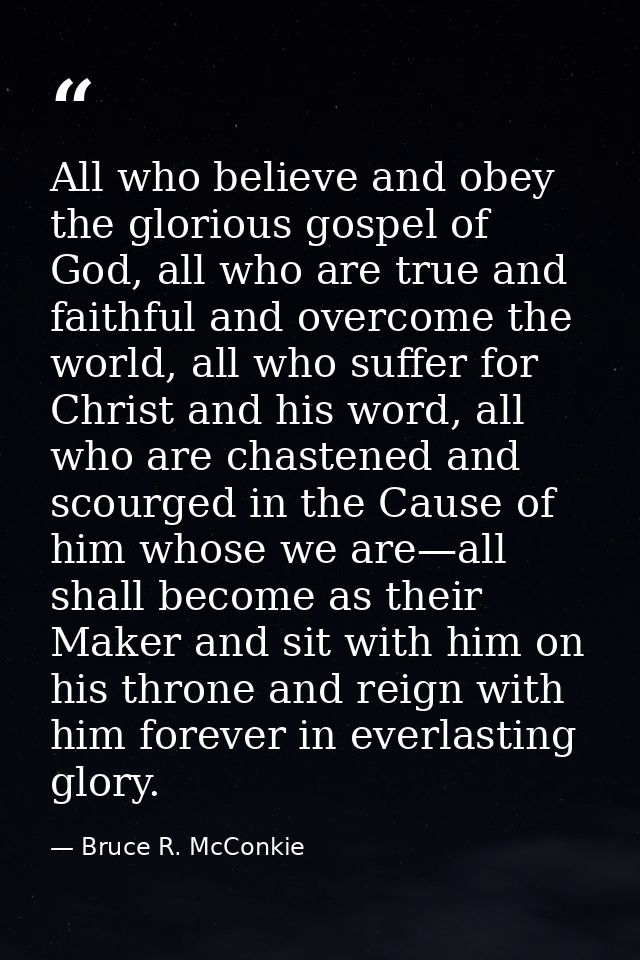 All who believe and obey the glorious gospel of God, all who are true and faithful and overcome the world, all who suffe — Bruce R. McConkie