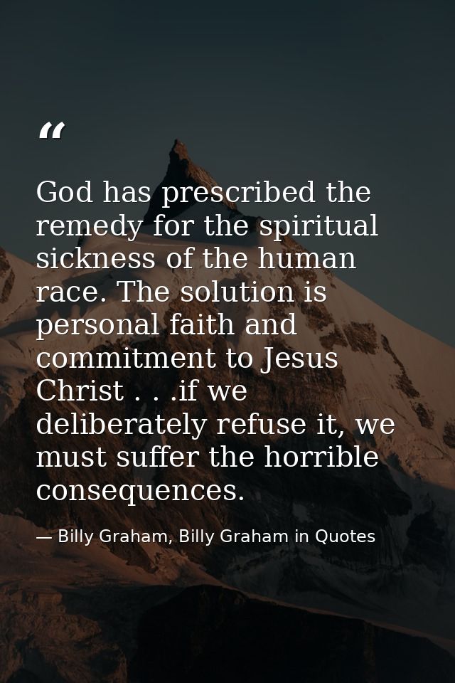 God has prescribed the remedy for the spiritual sickness of the human race. The solution is personal faith and commitmen — Billy Graham, Billy Graham in Quotes