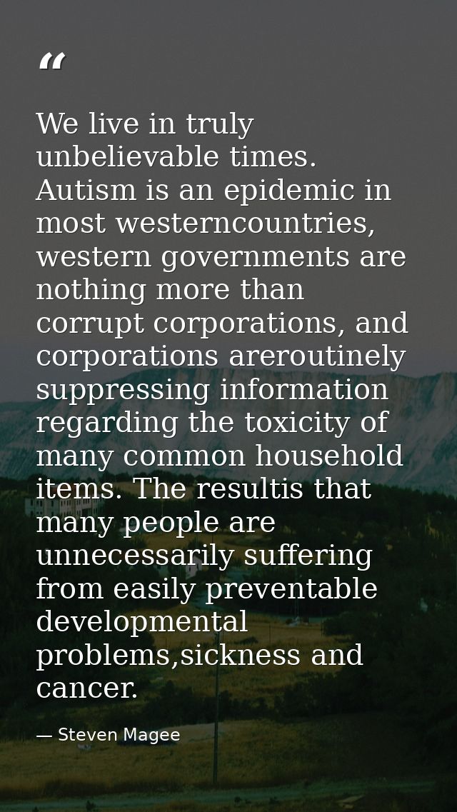 We live in truly unbelievable times. Autism is an epidemic in most westerncountries, western governments are nothing mor — Steven Magee