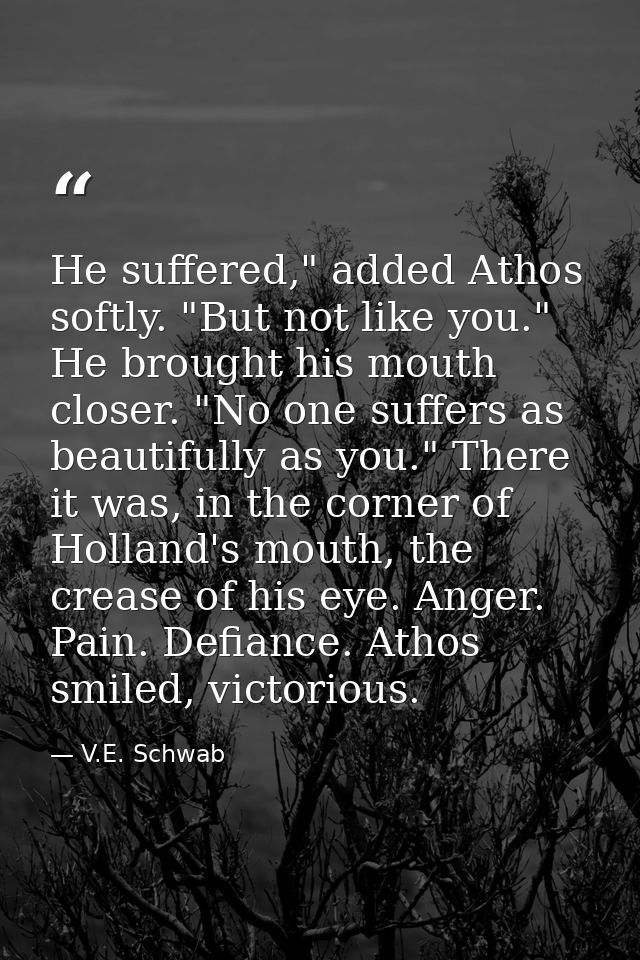 He suffered," added Athos softly. "But not like you." He brought his mouth closer. "No one suffers as beautifully as you — V.E. Schwab