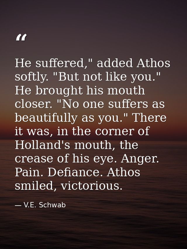 He suffered," added Athos softly. "But not like you." He brought his mouth closer. "No one suffers as beautifully as you — V.E. Schwab