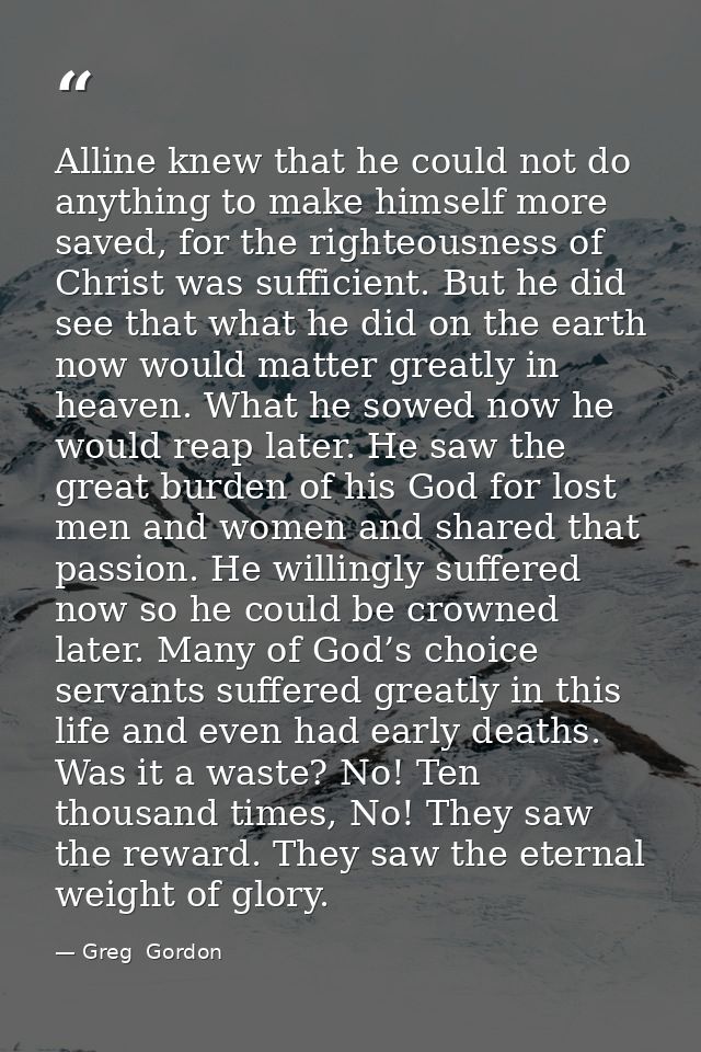 Alline knew that he could not do anything to make himself more saved, for the righteousness of Christ was sufficient. Bu — Greg  Gordon
