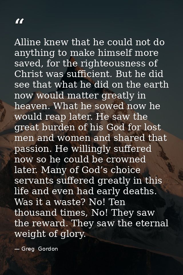 Alline knew that he could not do anything to make himself more saved, for the righteousness of Christ was sufficient. Bu — Greg  Gordon