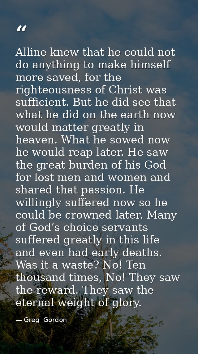 Alline knew that he could not do anything to make himself more saved, for the righteousness of Christ was sufficient. Bu — Greg  Gordon