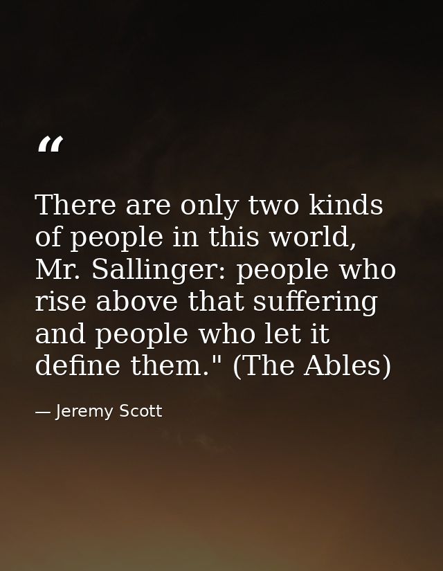 There are only two kinds of people in this world, Mr. Sallinger: people who rise above that suffering and people who let — Jeremy Scott