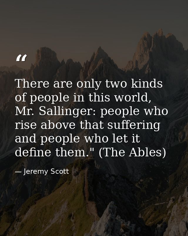 There are only two kinds of people in this world, Mr. Sallinger: people who rise above that suffering and people who let — Jeremy Scott