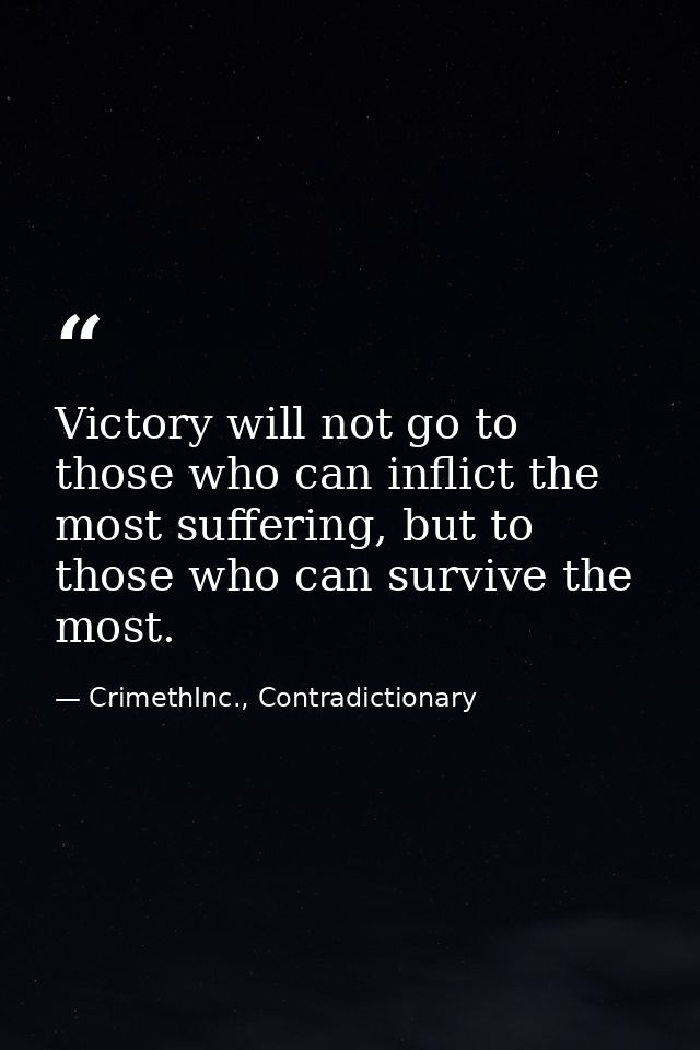 Victory will not go to those who can inflict the most suffering, but to those who can survive the most. — CrimethInc., Contradictionary