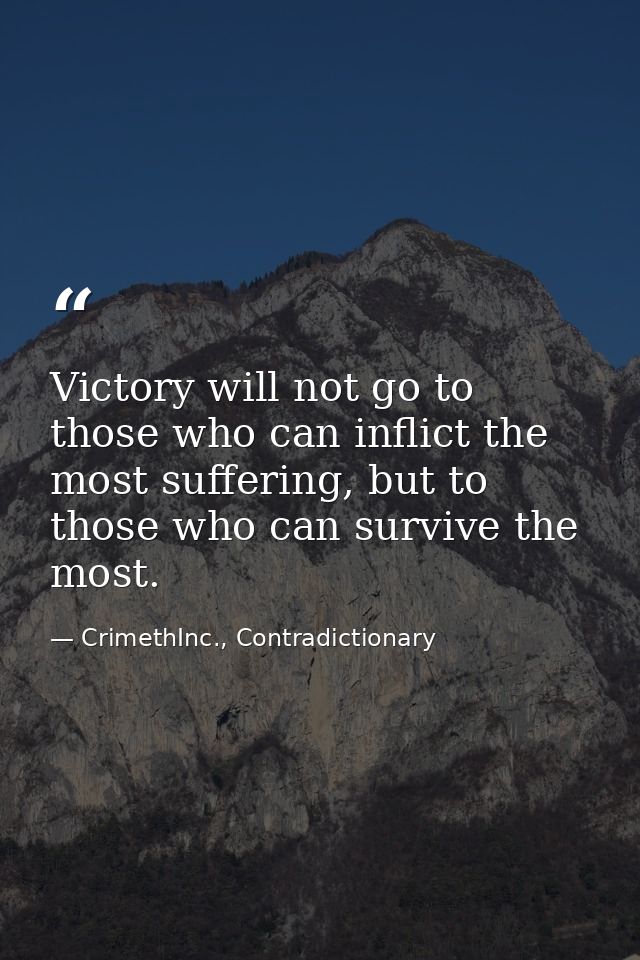 Victory will not go to those who can inflict the most suffering, but to those who can survive the most. — CrimethInc., Contradictionary