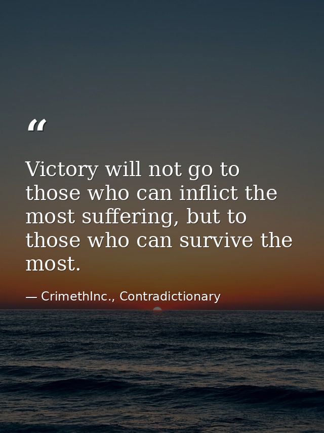 Victory will not go to those who can inflict the most suffering, but to those who can survive the most. — CrimethInc., Contradictionary