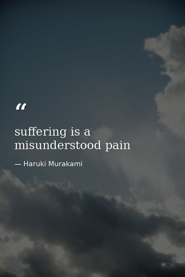 suffering is a misunderstood pain — Haruki Murakami