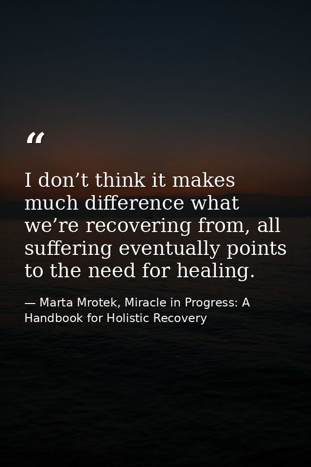 I don’t think it makes much difference what we’re recovering from, all suffering eventually points to the need for heali — Marta Mrotek, Miracle in Progress: A Handbook for Holistic Recovery