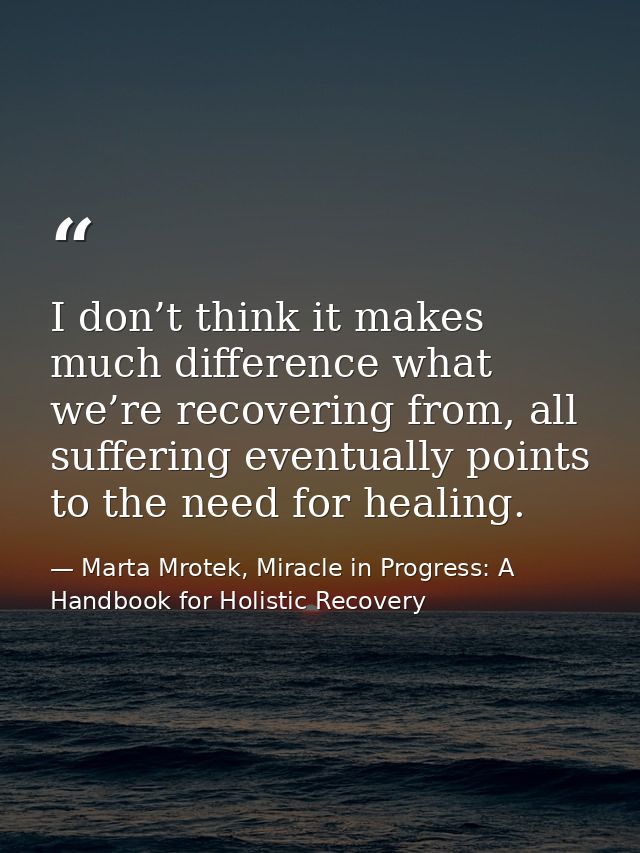 I don’t think it makes much difference what we’re recovering from, all suffering eventually points to the need for heali — Marta Mrotek, Miracle in Progress: A Handbook for Holistic Recovery