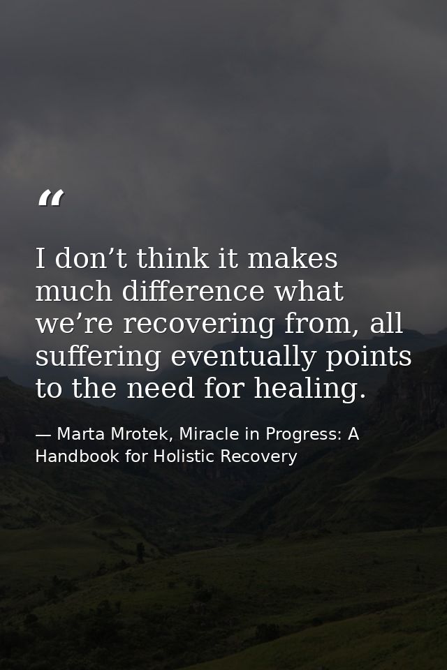 I don’t think it makes much difference what we’re recovering from, all suffering eventually points to the need for heali — Marta Mrotek, Miracle in Progress: A Handbook for Holistic Recovery