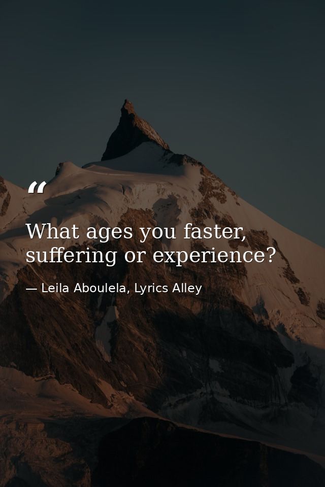 What ages you faster, suffering or experience? — Leila Aboulela, Lyrics Alley