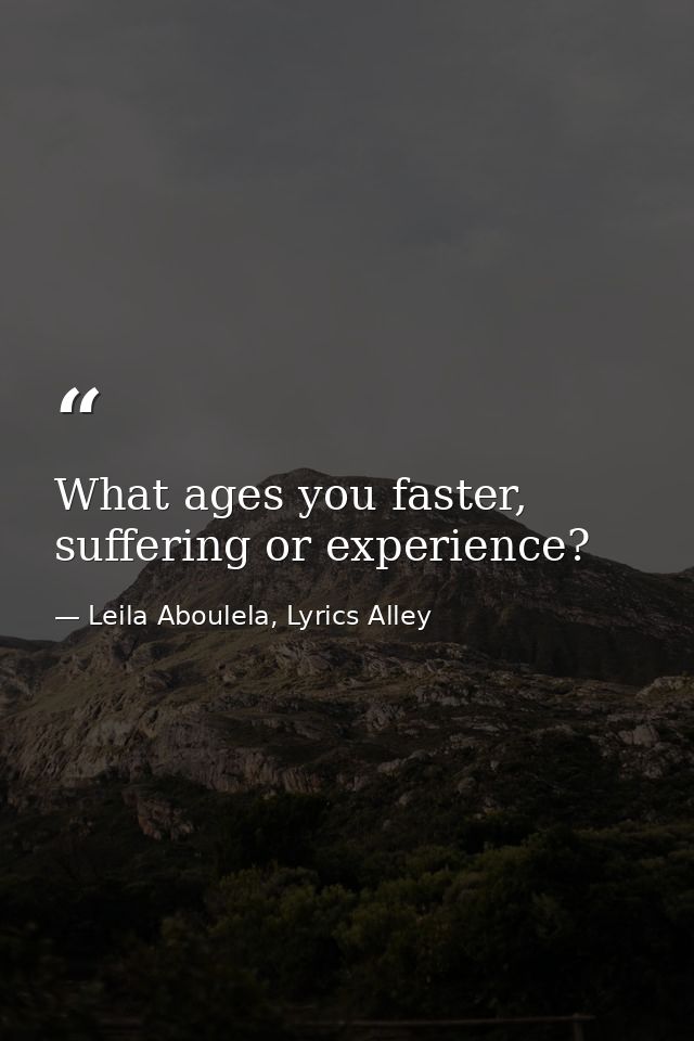 What ages you faster, suffering or experience? — Leila Aboulela, Lyrics Alley