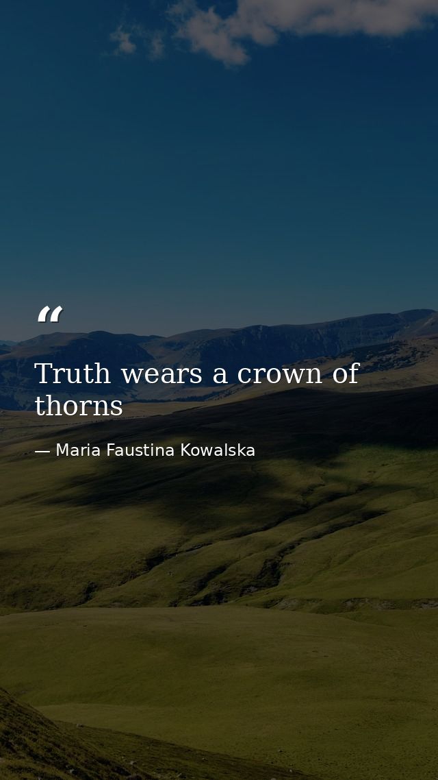 Truth wears a crown of thorns — Maria Faustina Kowalska