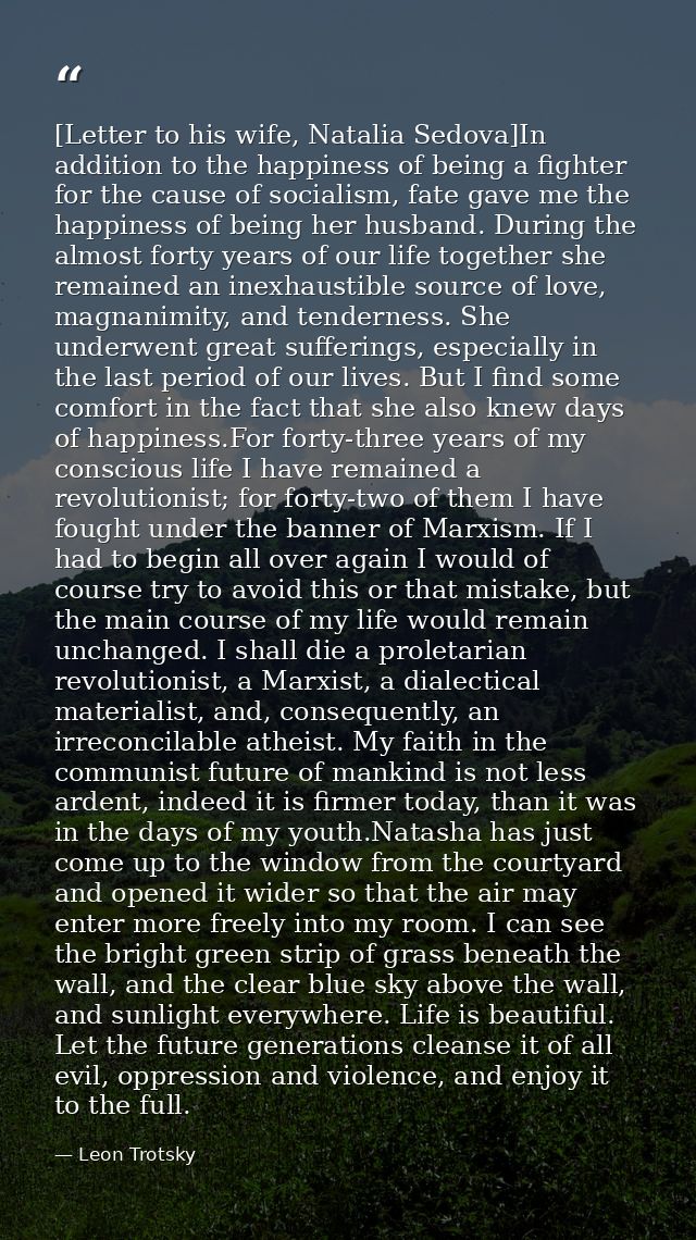 [Letter to his wife, Natalia Sedova]In addition to the happiness of being a fighter for the cause of socialism, fate gav — Leon Trotsky