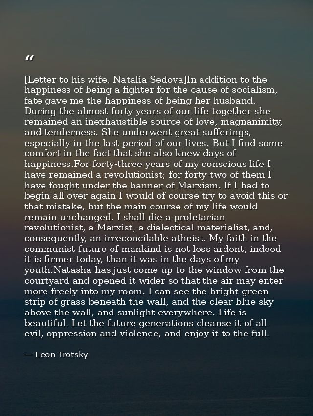 [Letter to his wife, Natalia Sedova]In addition to the happiness of being a fighter for the cause of socialism, fate gav — Leon Trotsky