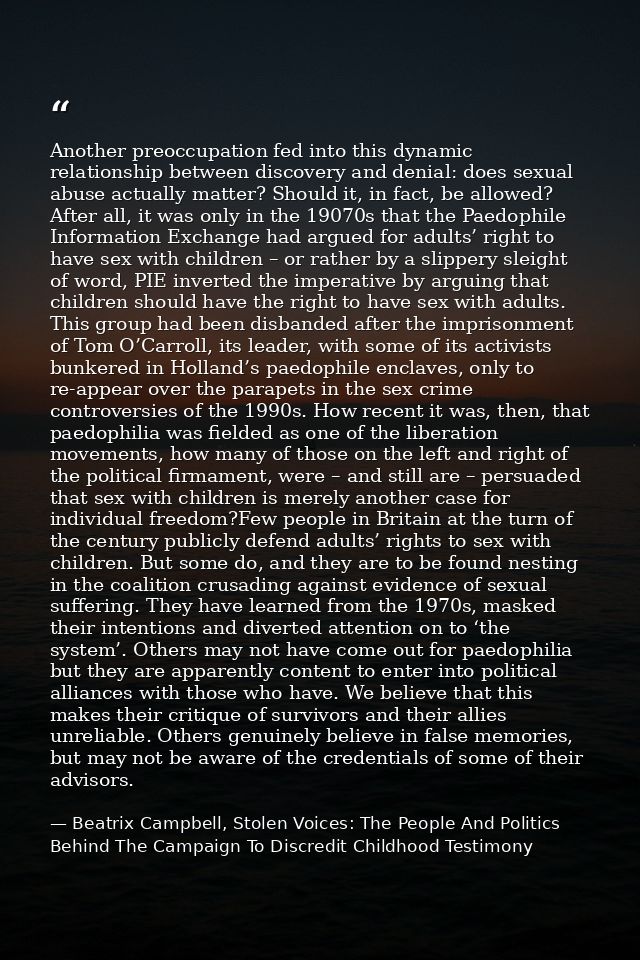 Another preoccupation fed into this dynamic relationship between discovery and denial: does sexual abuse actually matter — Beatrix Campbell, Stolen Voices: The People And Politics Behind The Campaign To Discredit Childhood Testimony