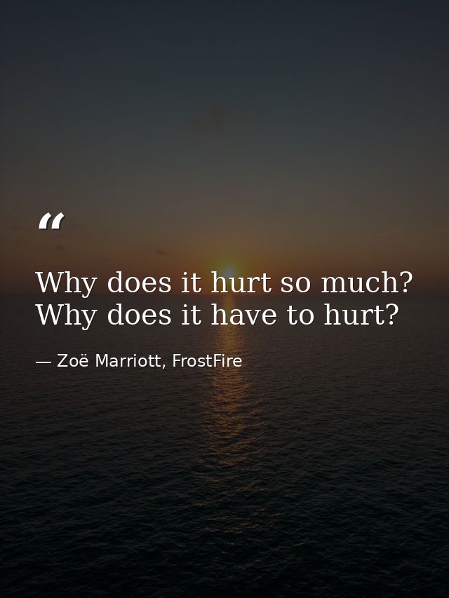 Why does it hurt so much? Why does it have to hurt? — Zoë Marriott, FrostFire