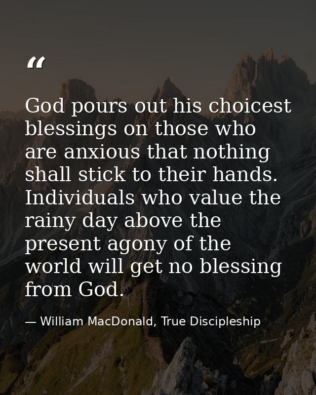 God pours out his choicest blessings on those who are anxious that nothing shall stick to their hands. Individuals who v — William MacDonald, True Discipleship