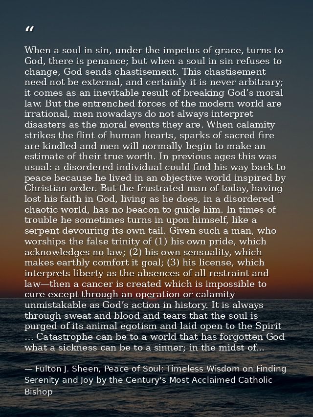 When a soul in sin, under the impetus of grace, turns to God, there is penance; but when a soul in sin refuses to change — Fulton J. Sheen, Peace of Soul: Timeless Wisdom on Finding Serenity and Joy by the Century's Most Acclaimed Catholic Bishop