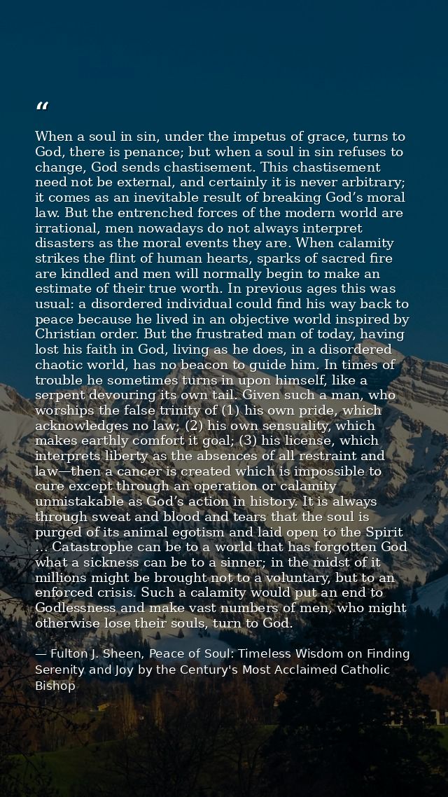 When a soul in sin, under the impetus of grace, turns to God, there is penance; but when a soul in sin refuses to change — Fulton J. Sheen, Peace of Soul: Timeless Wisdom on Finding Serenity and Joy by the Century's Most Acclaimed Catholic Bishop