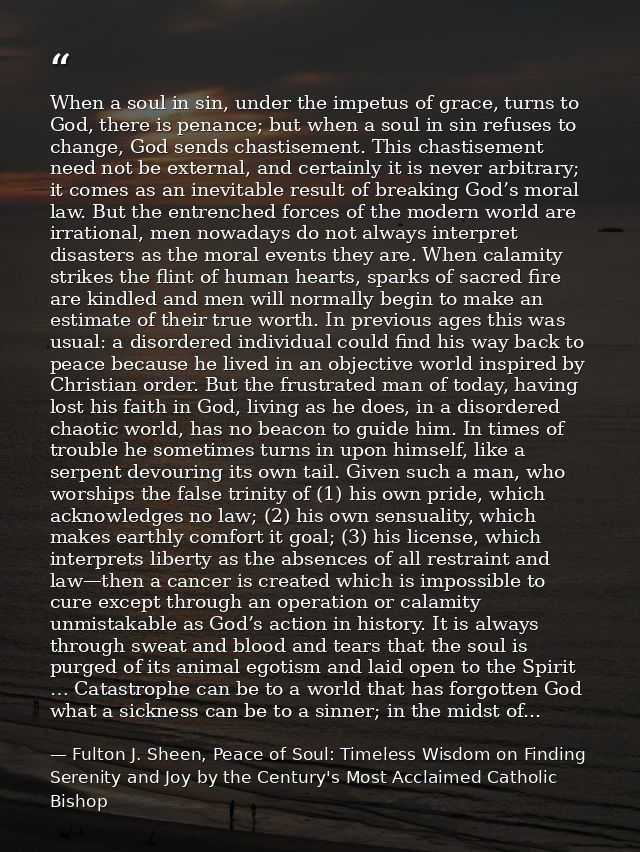 When a soul in sin, under the impetus of grace, turns to God, there is penance; but when a soul in sin refuses to change — Fulton J. Sheen, Peace of Soul: Timeless Wisdom on Finding Serenity and Joy by the Century's Most Acclaimed Catholic Bishop