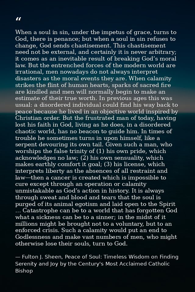 When a soul in sin, under the impetus of grace, turns to God, there is penance; but when a soul in sin refuses to change — Fulton J. Sheen, Peace of Soul: Timeless Wisdom on Finding Serenity and Joy by the Century's Most Acclaimed Catholic Bishop